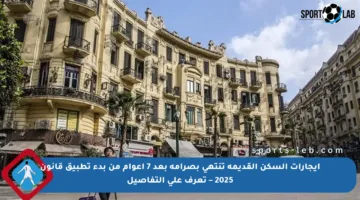 إيجارات السكن القديمة تنتهي بصرامة بعد 7 أعوام من بدء تطبيق قانون 2025 – تعرف على التفاصيل